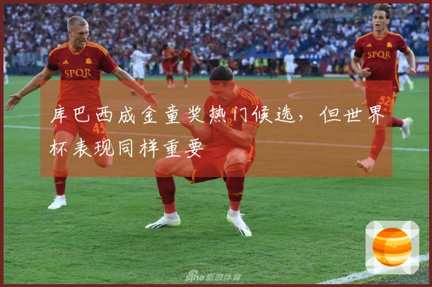库巴西成金童奖热门候选，但世界杯表现同样重要